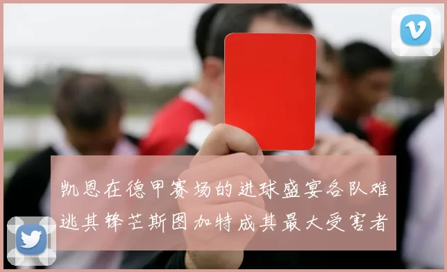 凯恩在德甲赛场的进球盛宴各队难逃其锋芒斯图加特成其最大受害者