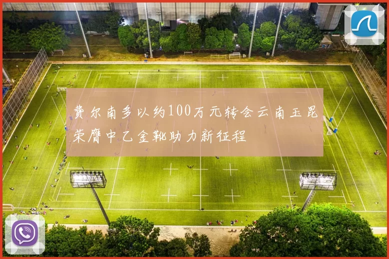 费尔南多以约100万元转会云南玉昆荣膺中乙金靴助力新征程