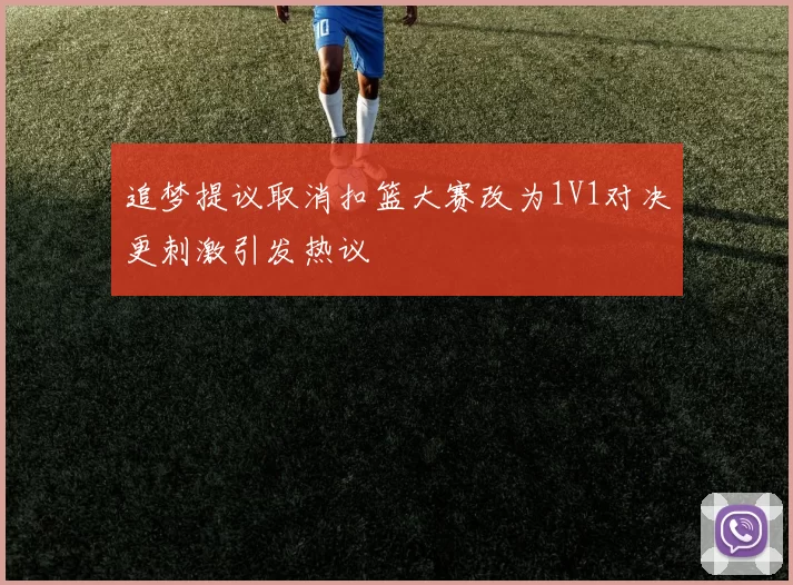 追梦提议取消扣篮大赛改为1V1对决更刺激引发热议